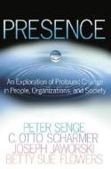 Presence: An Exploration of Profound Change in People, Organizations, and Society di Peter M. Senge, C. Otto Scharmer, Betty Sue Flowers edito da Crown Business