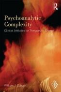 Psychoanalytic Complexity: Clinical Attitudes for Therapeutic Change di William J. Coburn edito da ROUTLEDGE