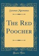 The Red Poocher (Classic Reprint) di Seumas MacManus edito da Forgotten Books