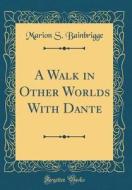 A Walk in Other Worlds with Dante (Classic Reprint) di Marion S. Bainbrigge edito da Forgotten Books