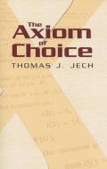 The Axiom Of Choice di Thomas J. Jech edito da Dover Publications Inc.