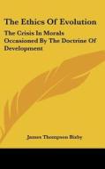 The Ethics of Evolution: The Crisis in Morals Occasioned by the Doctrine of Development di James Thompson Bixby edito da Kessinger Publishing