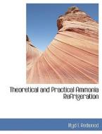 Theoretical and Practical Ammonia Refrigeration di Iltyd I. Redwood edito da BiblioLife