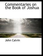 Commentaries on the Book of Joshua di John Calvin edito da BiblioLife