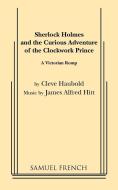 Sherlock Holmes and the Curious Adventure of the Clockwork Prince di Cleve Haubold, James Alfred Hitt edito da SAMUEL FRENCH TRADE