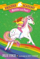 Unicorn Academy #9: Matilda and Pearl di Julie Sykes edito da RANDOM HOUSE