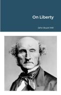 On Liberty di John Stuart Mill edito da Bibliologica Press