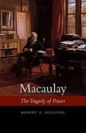 Macaulay - The Tragedy of Power (OISC) di Robert E. Sullivan edito da Harvard University Press