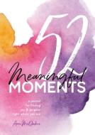 52 Meaningful Moments di Anne McOmber edito da Simplicity Avenue Media