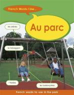 French Words I Use: Au Parc di Sue Finnie, Daniele Bourdais edito da Hachette Children's Group