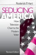 Seducing America: How Television Charms the Modern Voter di Roderick P. Hart edito da SAGE PUBN