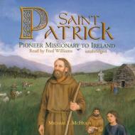 Saint Patrick: Pioneer Missionary to Ireland di Michael J. McHugh edito da Blackstone Audiobooks