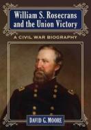 Moore, D:  William S. Rosecrans and the Union Victory di David Moore edito da McFarland