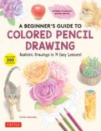 A Beginner's Guide to Colored Pencil Drawing: Realistic Drawings in 14 Easy Lessons (with Over 300 Illustrations) di Yoshiko Watanabe edito da TUTTLE PUB