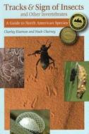 Tracks and Sign of Insects and Other Invertebrates di Charley Eiseman, Noah Charney edito da Stackpole Books