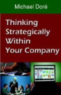 Thinking Strategically Within Your Company di Michael S. Dore edito da 1st World Library