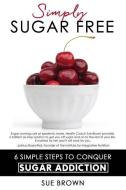 Simply Sugar Free: 6 Simple Steps to Conquer Sugar Addiction di Sue Brown edito da LIGHTNING SOURCE INC