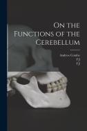 On the Functions of the Cerebellum di George Combe, Andrew Combe, F. J. Gall edito da LEGARE STREET PR