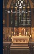 The Use Of Sarum ...: The Ordinal And Tonal... di Catholic Church, Salisbury Cathedral edito da LEGARE STREET PR