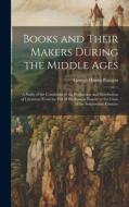 Books and Their Makers During the Middle Ages: A Study of the Conditions of the Production and Distribution of Literature From the Fall of the Roman E di George Haven Putnam edito da LEGARE STREET PR