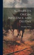 Slavery. Its Origin, Influence, and Destiny di Theophilus Parsons edito da LEGARE STREET PR