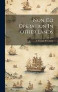 Non Co Operation In Other Lands di A. Fenner Brockway edito da LEGARE STREET PR