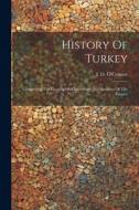 History Of Turkey: Comprising The Geography, Chronology And Statistics Of The Empire di J. D. O'Connor edito da LEGARE STREET PR