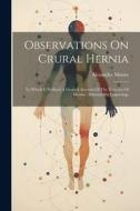 Observations On Crural Hernia: To Which Is Prefixed A General Account Of The Varieties Of Hernia: Illustratedby Engravings di Alexander Monro edito da LEGARE STREET PR