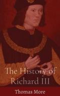 The History of Richard III di Thomas More edito da Dalcassian Publishing Company