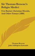 Sir Thomas Browne's Religio Medici: Urn Burial, Christian Morals, and Other Essays (1886) di Thomas Browne edito da Kessinger Publishing