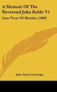 A Memoir of the Reverend John Keble V1: Late Vicar of Hursley (1869) di John Taylor Coleridge edito da Kessinger Publishing