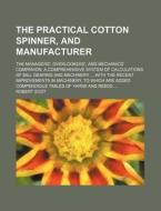 The Practical Cotton Spinner, and Manufacturer; The Managers', Overlookers', and Mechanics' Companion. a Comprehensive System of Calculations of Mill di Robert Scot edito da Rarebooksclub.com