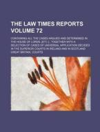 The Law Times Reports Volume 72; Containing All the Cases Argued and Determined in the House of Lords, [Etc.]; Together with a Selection of Cases of U di Great Britain Courts edito da Rarebooksclub.com