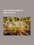 The Operations of Obstetrics di Frederick Elmer Leavitt edito da Rarebooksclub.com