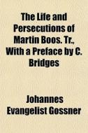 The Life And Persecutions Of Martin Boos di Johannes Evangelist Gossner edito da General Books
