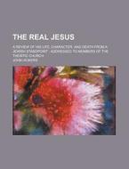 The Real Jesus; A Review Of His Life, Ch di John Vickers edito da Rarebooksclub.com