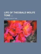 Life Of Theobald Wolfe Tone di Theobald Wolfe Tone edito da General Books Llc