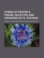 Hymns of Prayer & Praise, Selected and Arranged by R. Stevens di Robert Stevens edito da Rarebooksclub.com