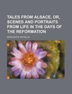 Tales from Alsace, Or, Scenes and Portraits from Life in the Days of the Reformation di Marguerite Spoerlin edito da Rarebooksclub.com