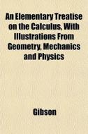 An Elementary Treatise On The Calculus, di Gibson edito da General Books