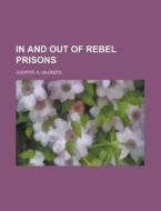 In And Out Of Rebel Prisons di A. Cooper edito da General Books Llc