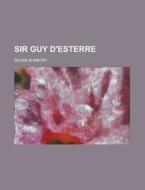 Sir Guy D'esterre; By Selina Bunbury, In di Selina Bunbury edito da Rarebooksclub.com