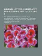 Original Letters, Illustrative Of English History | 3 (volume 3); Including Numerous Royal Letters From Autographs In The British Museum, The State Pa di Henry Ellis edito da General Books Llc