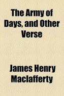 The Army Of Days, And Other Verse di James Henry Maclafferty edito da General Books Llc
