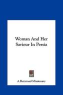 Woman and Her Saviour in Persia di Returned Mission A. Returned Missionary, A. Returned Missionary edito da Kessinger Publishing