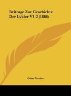 Beitrage Zur Geschichte Der Lykier V1-2 (1886) di Oskar Treuber edito da Kessinger Publishing