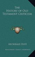 The History of Old Testament Criticism di Archibald Duff edito da Kessinger Publishing