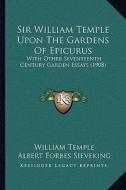 Sir William Temple Upon the Gardens of Epicurus: With Other Seventeenth Century Garden Essays (1908) di William Temple edito da Kessinger Publishing