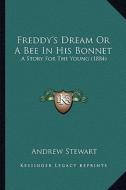 Freddy's Dream or a Bee in His Bonnet: A Story for the Young (1884) di Andrew Stewart edito da Kessinger Publishing