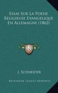 Essai Sur La Poesie Religieuse Evangelique En Allemagne (1862) di J. Schneider edito da Kessinger Publishing